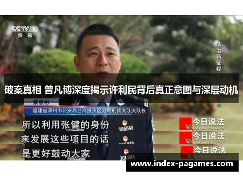 破案真相 曾凡博深度揭示许利民背后真正意图与深层动机