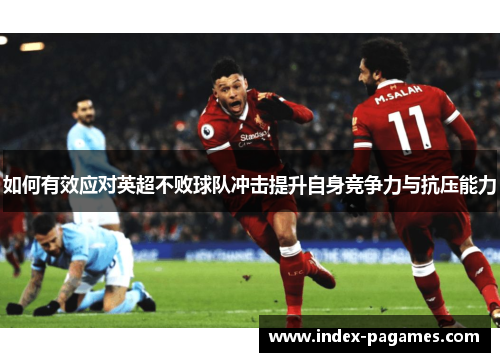 如何有效应对英超不败球队冲击提升自身竞争力与抗压能力
