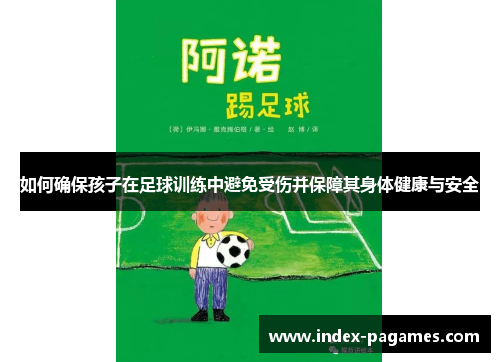 如何确保孩子在足球训练中避免受伤并保障其身体健康与安全