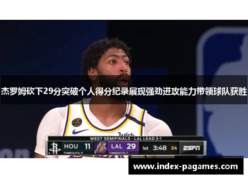 杰罗姆砍下29分突破个人得分纪录展现强劲进攻能力带领球队获胜