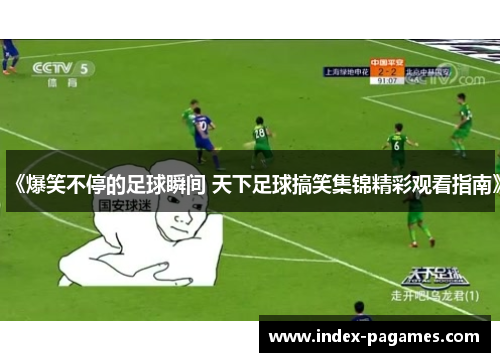 《爆笑不停的足球瞬间 天下足球搞笑集锦精彩观看指南》