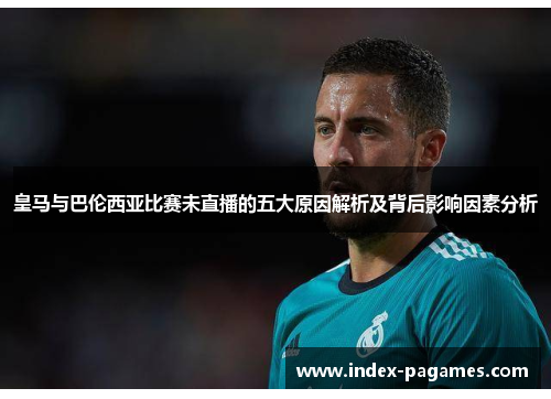 皇马与巴伦西亚比赛未直播的五大原因解析及背后影响因素分析