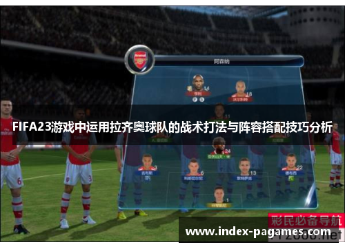 FIFA23游戏中运用拉齐奥球队的战术打法与阵容搭配技巧分析