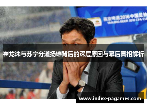 崔龙洙与苏宁分道扬镳背后的深层原因与幕后真相解析