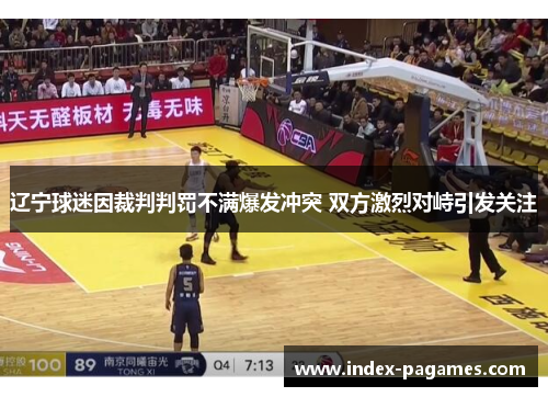 辽宁球迷因裁判判罚不满爆发冲突 双方激烈对峙引发关注