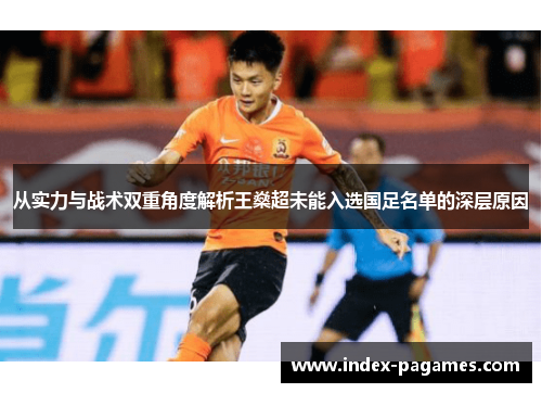 从实力与战术双重角度解析王燊超未能入选国足名单的深层原因