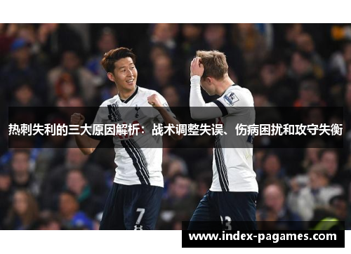 热刺失利的三大原因解析：战术调整失误、伤病困扰和攻守失衡