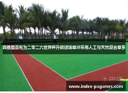 西雅图宣布为二零二六世界杯升级球场草坪采用人工与天然混合草系 西雅图宣布为二零二六世界杯升级球场草坪采用人工与天然混合草系