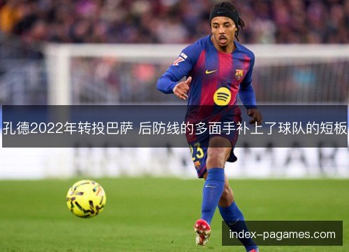 孔德2022年转投巴萨 后防线的多面手补上了球队的短板